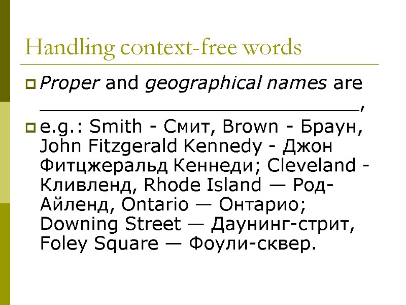 Handling context-free words Proper and geographical names are ____________________________,  e.g.: Smith - Смит,